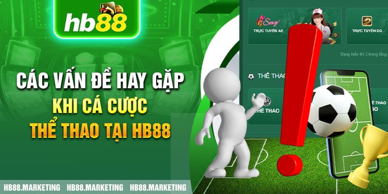 Các vấn đề hay gặp khi cá cược Thể Thao tại HB88