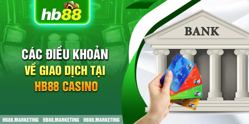 Các điều khoản về giao dịch tại HB88 Casino