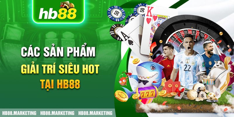 Các sản phẩm giải trí siêu hot tại HB88