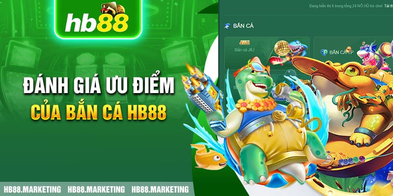 Đánh giá ưu điểm của bắn cá HB88