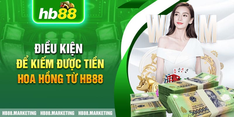 Điều kiện để kiếm được tiền hoa hồng từ HB88