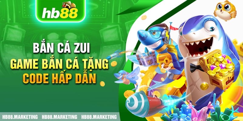 Bắn cá zui – Game bắn cá tặng code hấp dẫn