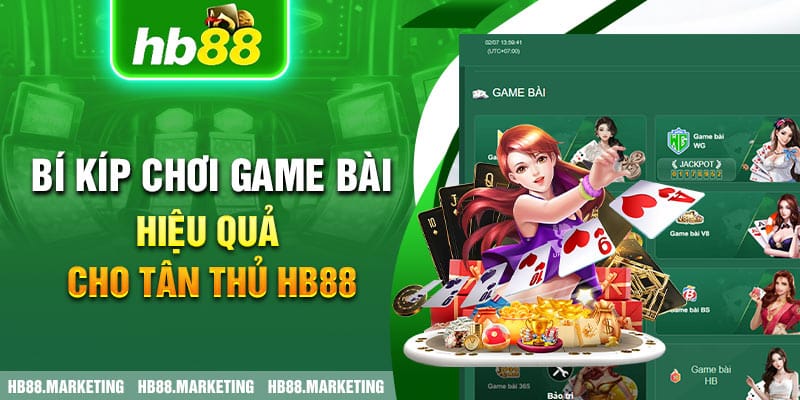 Bí kíp chơi game bài hiệu quả cho tân thủ HB88