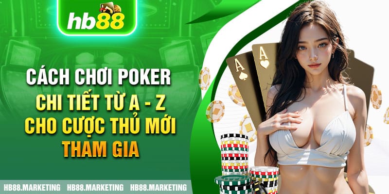 Cách Chơi Poker Tại HB88 Chi Tiết Từ A - Z Cho Người Mới