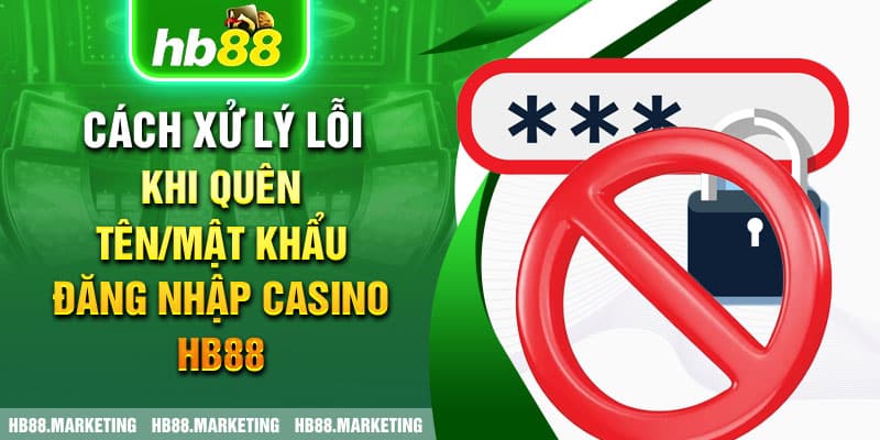 Cách xử lý lỗi khi quên tên/mật khẩu đăng nhập Casino HB88