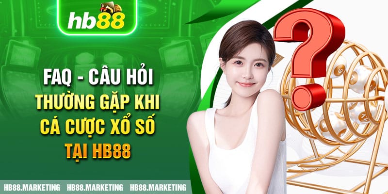 FAQ - Câu hỏi thường gặp khi cá cược xổ số tại HB88