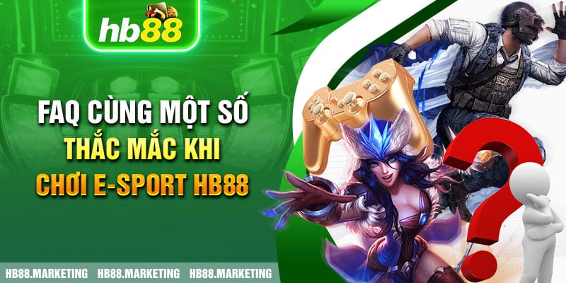 FAQ cùng một số thắc mắc khi chơi E-SPORT HB88