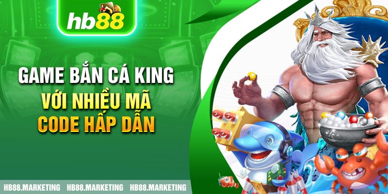 Game bắn cá King với nhiều mã code hấp dẫn