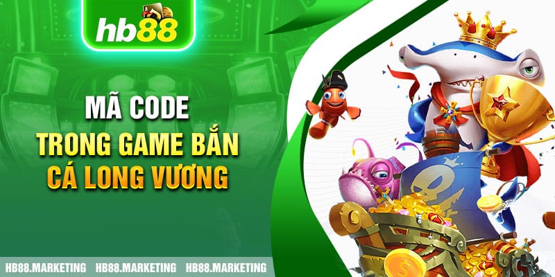 Mã code trong game bắn cá Long Vương