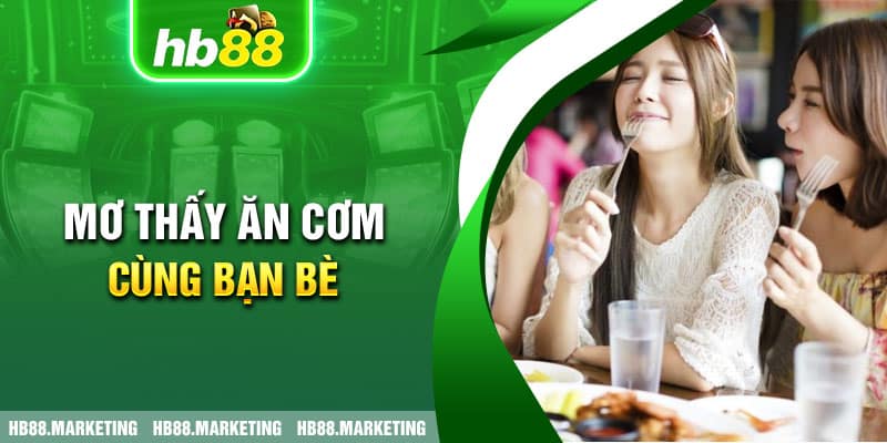 Mơ thấy ăn cơm cùng bạn bè