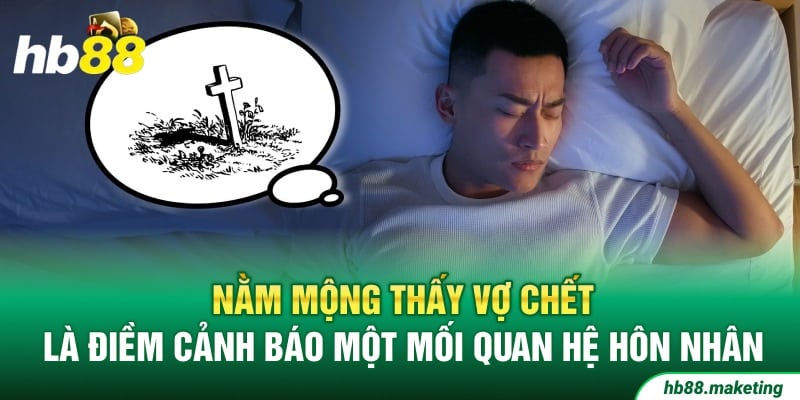 Nằm mộng thấy vợ chết là điềm cảnh báo một mối quan hệ hôn nhân