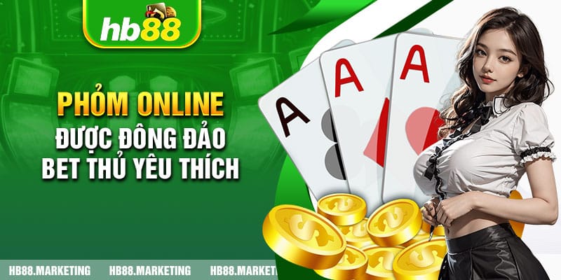 Phỏm online được đông đảo bet thủ yêu thích