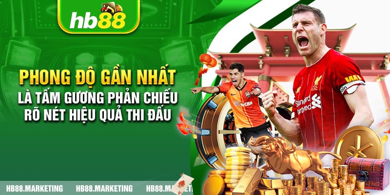 Phong độ gần nhất là tấm gương phản chiếu rõ nét hiệu quả thi đấu