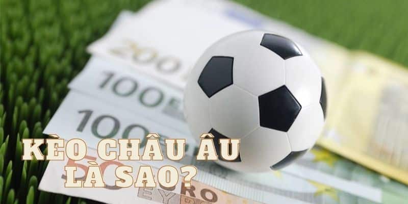 Kèo Châu Âu Là Sao? - Cách Bắt Và Dự Đoán Kèo Chính Xác 100%